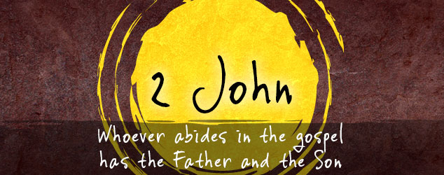 2 John: Whoever abides in the gospel has the Father and the Son
